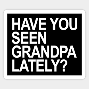 Have you seen grandpa lately? Magnet